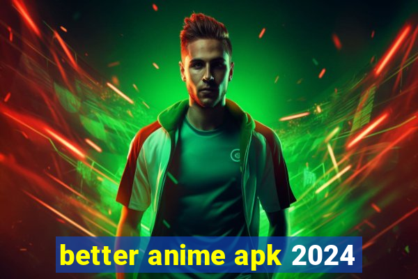 better anime apk 2024