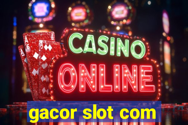 gacor slot com