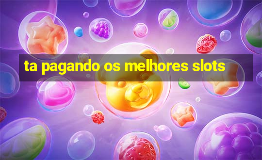 ta pagando os melhores slots