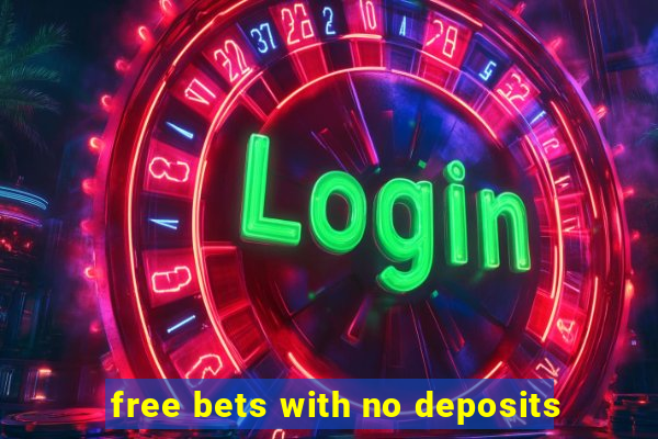 free bets with no deposits