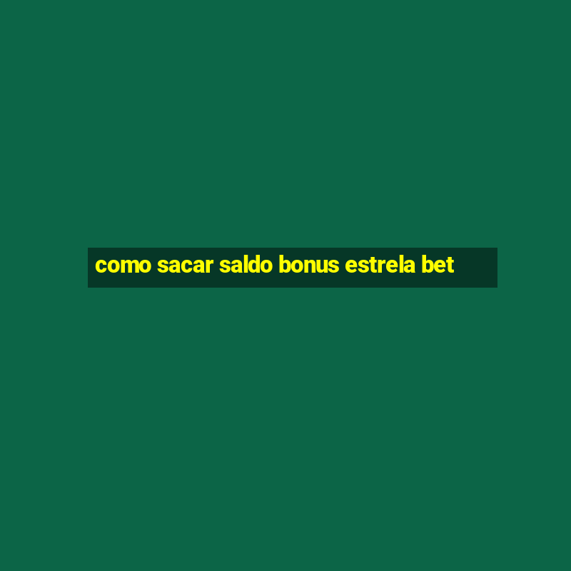 como sacar saldo bonus estrela bet