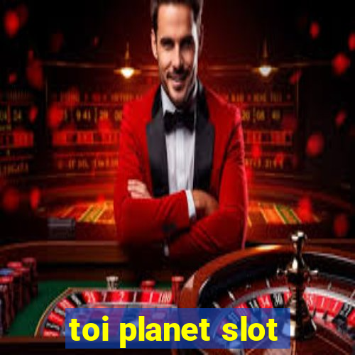 toi planet slot