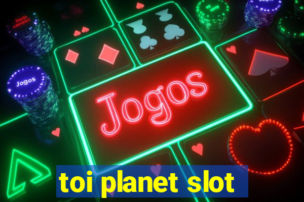 toi planet slot