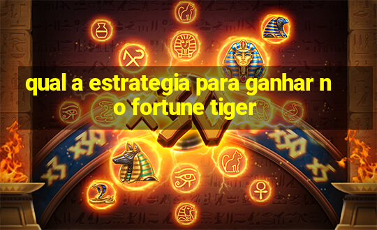 qual a estrategia para ganhar no fortune tiger