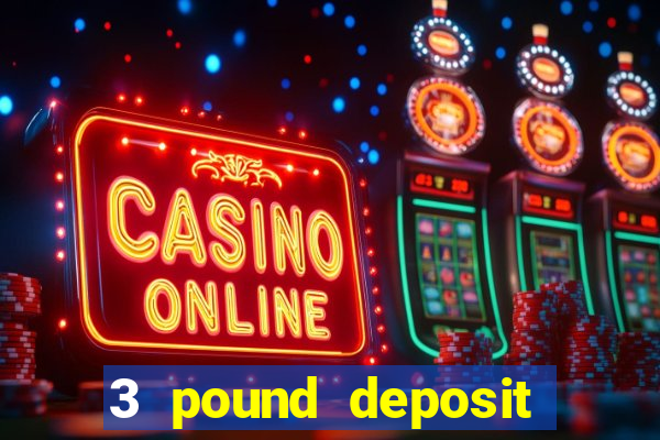 3 pound deposit casino uk