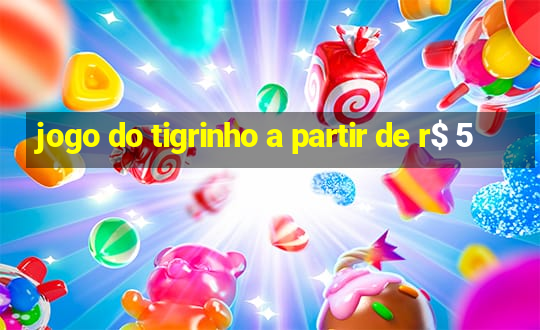 jogo do tigrinho a partir de r$ 5