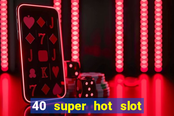 40 super hot slot online free