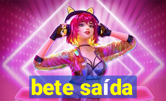 bete saída