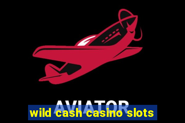 wild cash casino slots