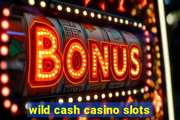 wild cash casino slots