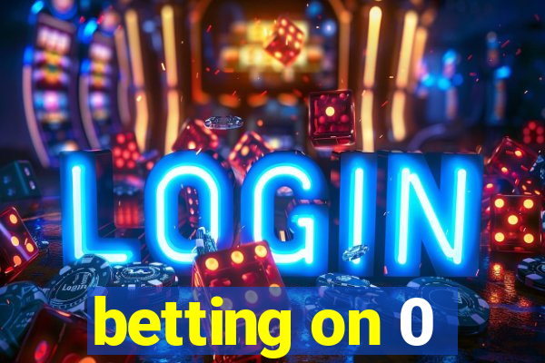 betting on 0