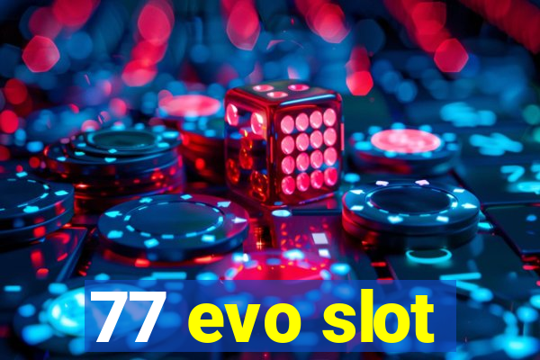 77 evo slot