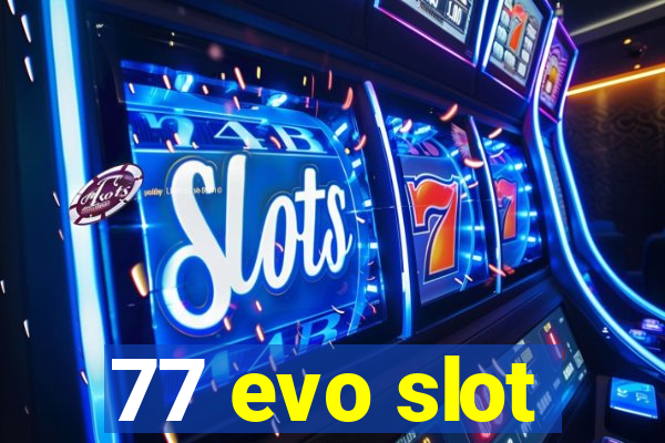 77 evo slot