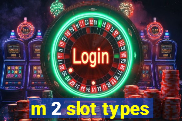 m 2 slot types