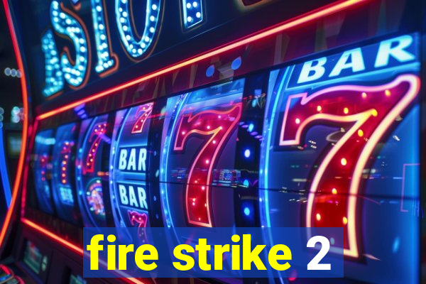 fire strike 2