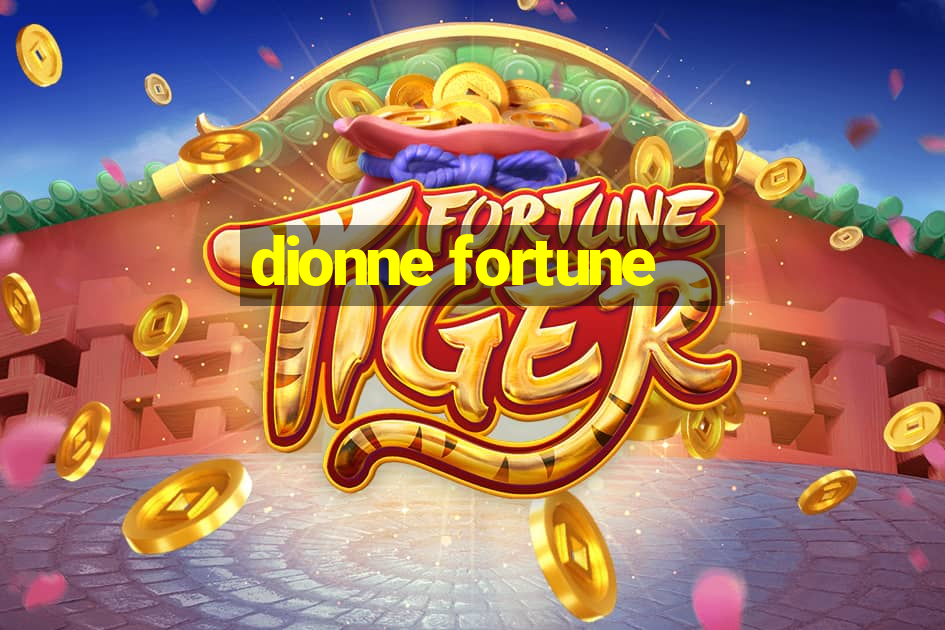 dionne fortune