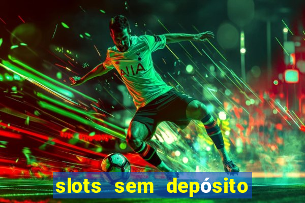 slots sem depósito para sacar