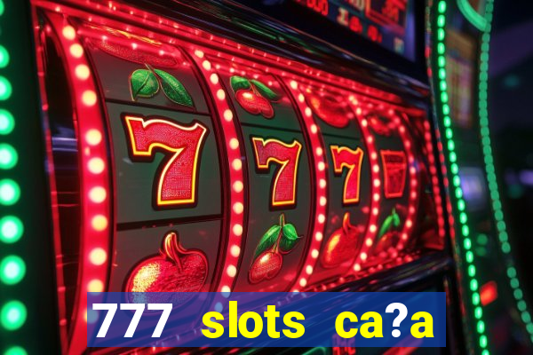 777 slots ca?a níquel grátis