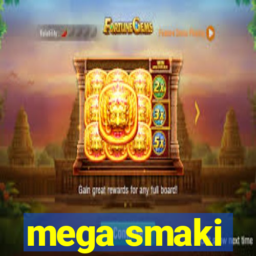 mega smaki