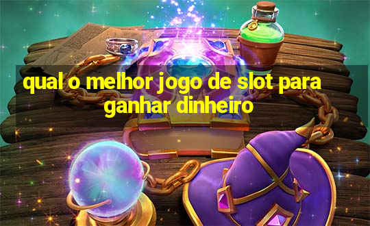 qual o melhor jogo de slot para ganhar dinheiro