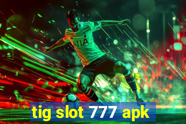 tig slot 777 apk