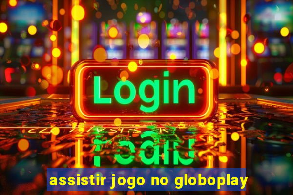 assistir jogo no globoplay