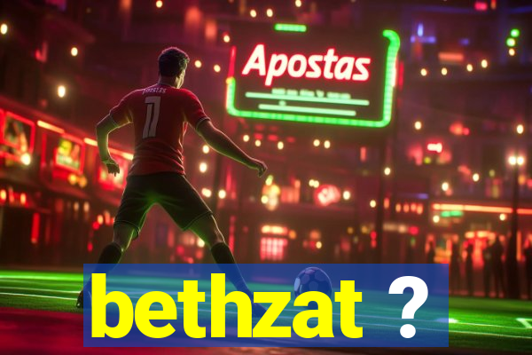 bethzat ?