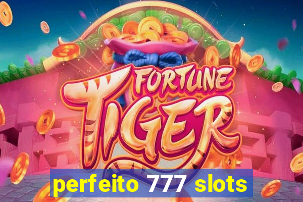 perfeito 777 slots