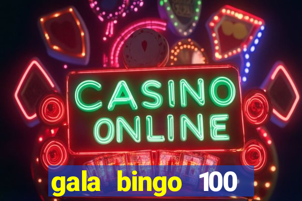 gala bingo 100 free spins