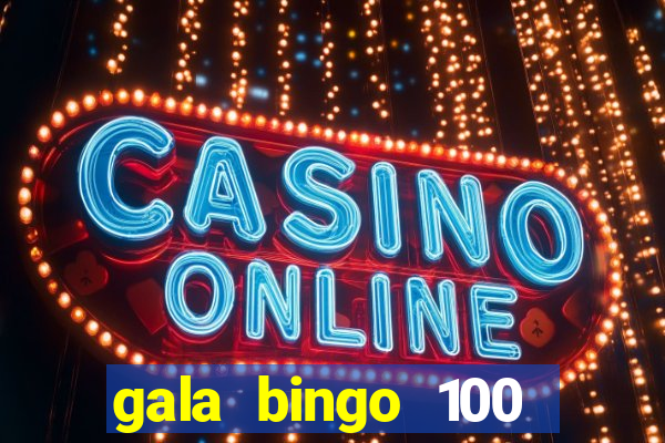 gala bingo 100 free spins