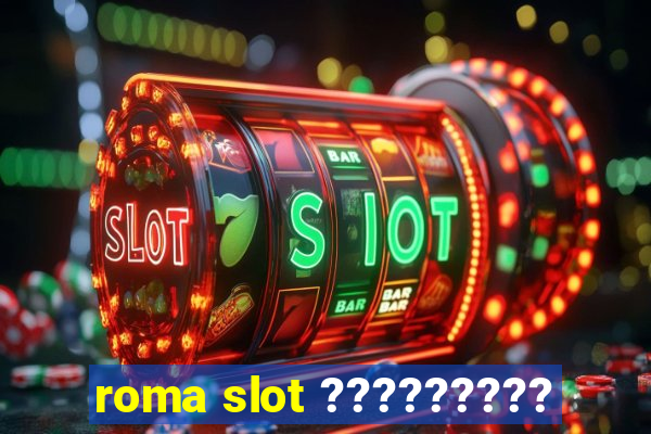 roma slot ?????????