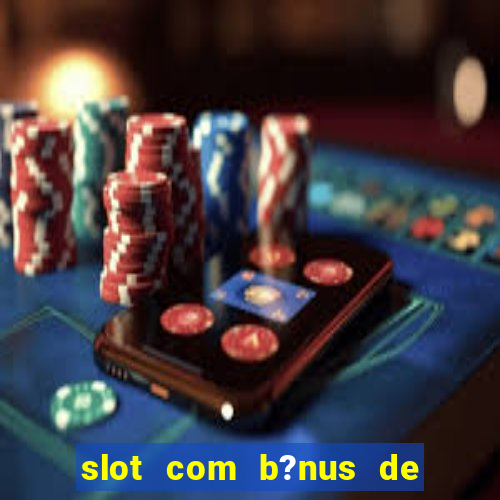 slot com b?nus de cadastro sem depósito