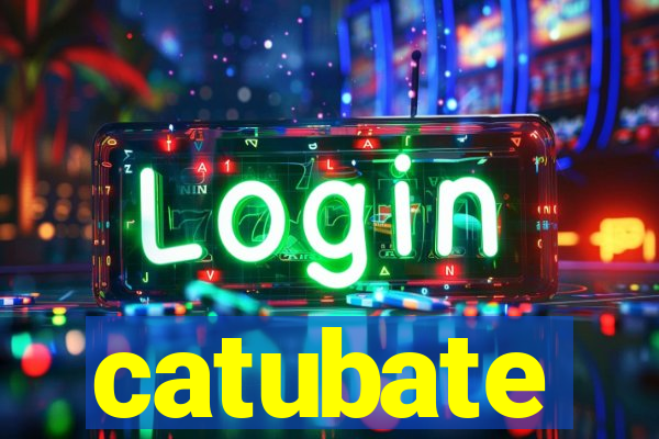 catubate