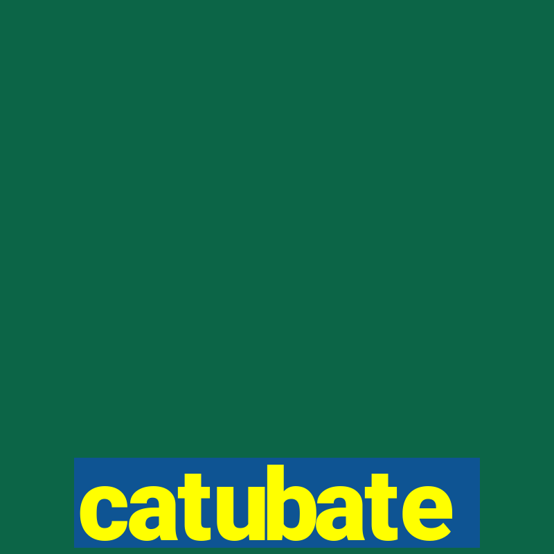 catubate