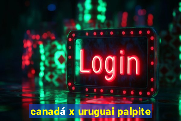 canadá x uruguai palpite