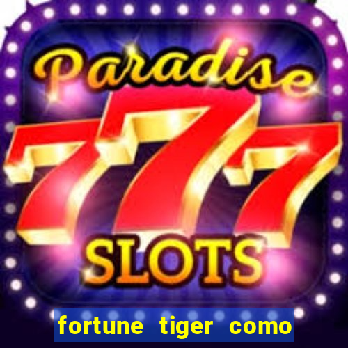 fortune tiger como jogar passo a passo