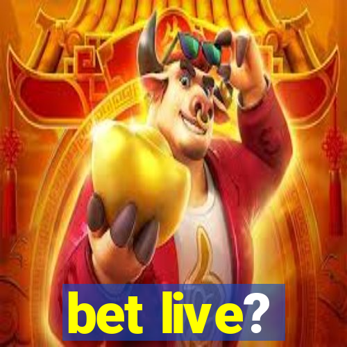 bet live?