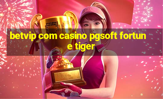 betvip com casino pgsoft fortune tiger