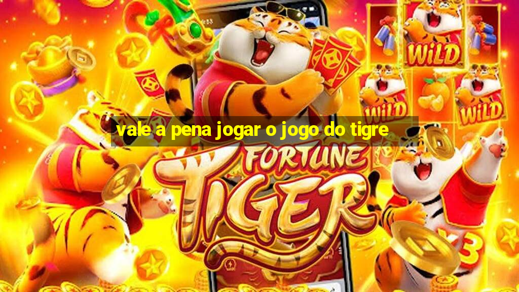 vale a pena jogar o jogo do tigre