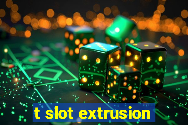 t slot extrusion