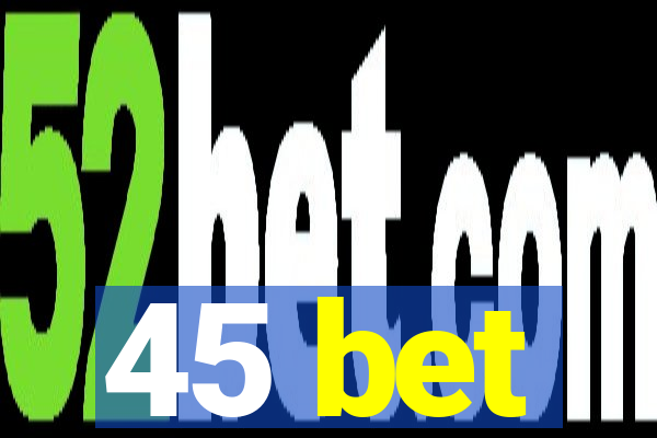 45 bet