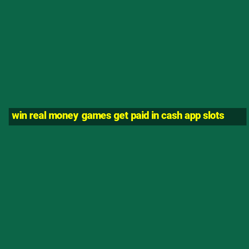 win real money games get paid in cash app slots