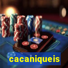 cacaniqueis