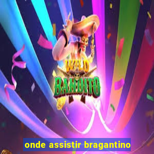 onde assistir bragantino