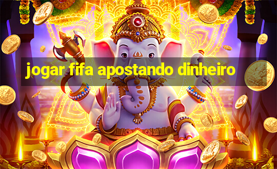 jogar fifa apostando dinheiro