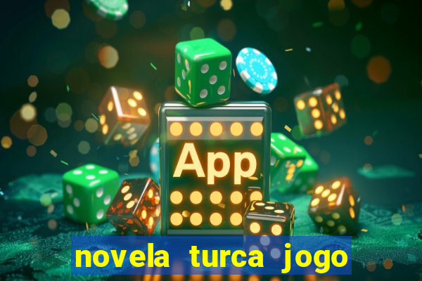 novela turca jogo do destino