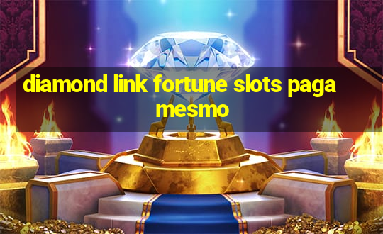 diamond link fortune slots paga mesmo