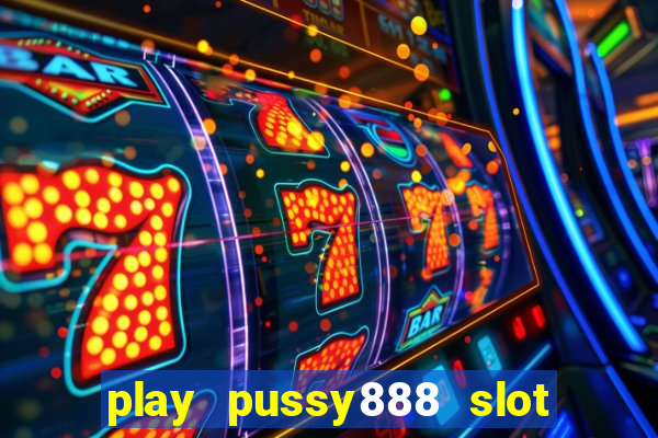 play pussy888 slot game malaysia