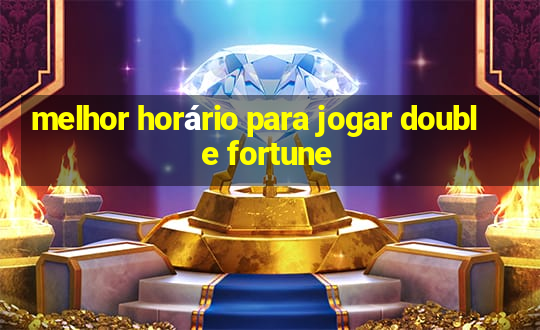 melhor horário para jogar double fortune