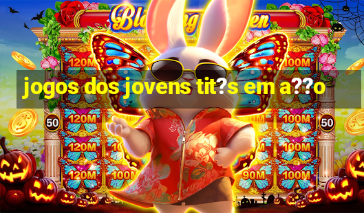 jogos dos jovens tit?s em a??o